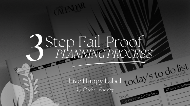 My 3-Step Fail-Proof Planning Process – LiveHappyLabel